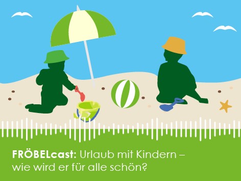 Grafik zum FRÖBEL-Podcast: "Urlaub mit Kindern - wie wird er für alle schön?"